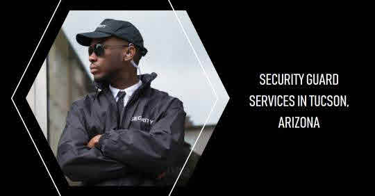 Security Guard Companies in Tucson, Arizona: Your Local Source for Protection