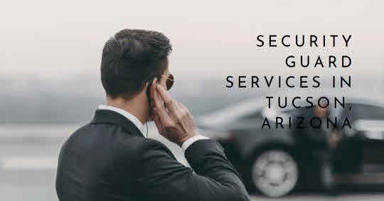 Security Guard Tucson AZ: Your Partner in Ensuring Safety and Security